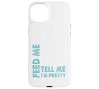 Feed Me and Tell Me I'm Pretty - Sassy Boy/Girlfriend Gift Case for iPhone 15 Plus
