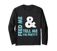 Feed Me and Tell Me I'm Pretty - Sassy Boy/Girlfriend Gift Long Sleeve T-Shirt