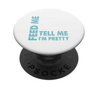 Feed Me and Tell Me I'm Pretty - Sassy Boy/Girlfriend Gift PopSockets Adhesive PopGrip