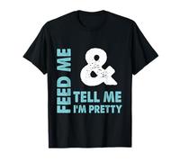 Feed Me and Tell Me I'm Pretty - Sassy Boy/Girlfriend Gift T-Shirt