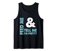 Feed Me and Tell Me I'm Pretty - Sassy Boy/Girlfriend Gift Tank Top