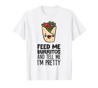 Feed Me Burritos and Tell Me I'm Pretty T-Shirt