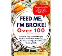 Feed Me, I’m Broke: Cheap & Easy Student Recipes You Can Make With No Money, No Time, and Questionable Cooking Skills (Real-Life Eats Series)