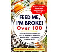 FEED ME, I'M BROKE: Cheap & Easy Student Recipes You Can Make With No Money, No Time, and Questionable Cooking Skills (Real-Life Eats Series)