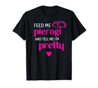 Feed Me Pierogi And Tell Me I'm Pretty Polish Funny Shirt T-Shirt