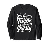 Feed Me Tacos and Tell Me I Am Pretty Fun Quote Long Sleeve T-Shirt