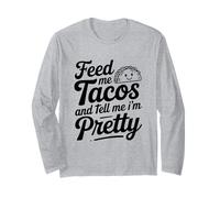 Feed Me Tacos and Tell Me I Am Pretty Fun Quote Long Sleeve T-Shirt