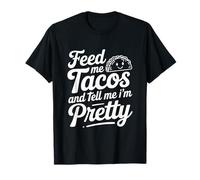 Feed Me Tacos and Tell Me I Am Pretty Fun Quote T-Shirt