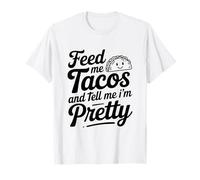 Feed Me Tacos and Tell Me I Am Pretty Fun Quote T-Shirt