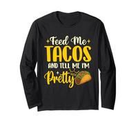 Feed Me Tacos and Tell Me I'm Pretty - Taco Lover Mexican Long Sleeve T-Shirt
