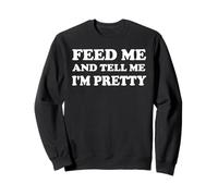 Feed Me & Tell Me I'm Pretty Girls Im Just Here for the Food Sweatshirt