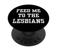 Feed Me To The Lesbians - Funny LGBT Gay Humor Statement PopSockets Adhesive PopGrip
