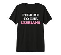 Feed Me to The Lesbians Funny LGBT Lesbian Premium T-Shirt