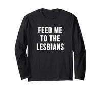 Feed Me to the Lesbians Long Sleeve T-Shirt
