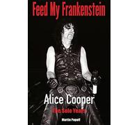 Feed My Frankenstein: Alice Cooper, the Solo Years