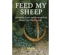 FEED MY SHEEP - Knowing Jesus and Bearing Fruit Makes You His Disciple: Interactive Bible Learning - Learners' Workbook