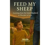 FEED MY SHEEP - Learning from the Good Shepherd to Disciple in Love: Interactive Bible Learning - Learners' Workbook