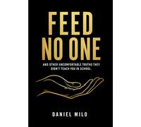 FEED NO ONE: And Other Uncomfortable Truths They Didn't Teach You in School