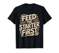 Feed Starter First Sourdough Baker Priority Bread Artisan T-Shirt