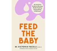 Feed the Baby: An Inclusive Guide to Nursing, Bottle Feeding and Everything In Between