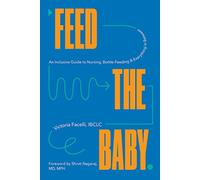 Feed the Baby: An Inclusive Guide to Nursing, Bottle-Feeding, and Everything in Between