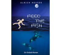 Feed The Fish: Ein Endzeit-Roman