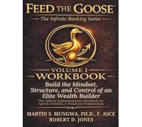 Feed The Goose: Volume 1: Workbook (The Infinite Banking Series)
