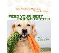 Feed Your Best Friend Better: Easy, Nutritious Meals and Treats for Dogs