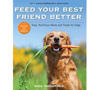 Feed Your Best Friend Better – Easy, Nutritious Meals and Treats for Dogs – Revised Edition