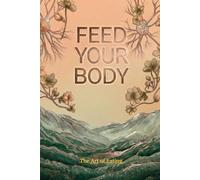 Feed Your Body: The Metabolic Foundation for Stable All Day Energy Clear Mental Focus and Consistent Physical Performance Without Restrictive Diets ... Chronic Caffeine Dependence (Feed Yourself)