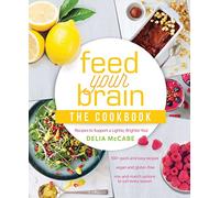 Feed Your Brain: The Cookbook: Recipes to support a lighter, brighter you!