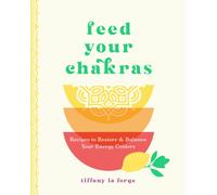 Feed Your Chakras : Recipes to Restore & Balance Your Energy Centers