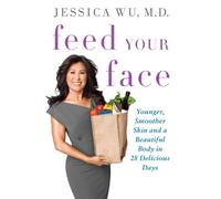 Feed Your Face: Younger, Smoother Skin and a Beautiful Body in 28 Delicious Days