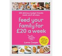 Feed Your Family For GBP20 a Week: 100 Budget-Friendly, Batch-Cooking Recipes You'll All Enjoy