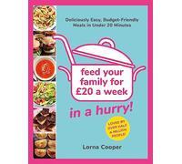 Feed Your Family For GBP20...In A Hurry!: Deliciously Easy, Budget-Friendly Meals in Under 20 Minutes