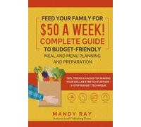 Feed Your Family for $50 a Week! Complete Guide to Budget-Friendly Meal and Menu Planning and Preparation: Tips, Tricks, and Hacks for Making Your Dollar Stretch Further - 3-Step Budget Technique