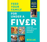 Feed Your Family for Under a Fiver: Over 80 Budget-Friendly, Super Simple Recipes for the Whole Family from Tiktok Star Meals by Mitch