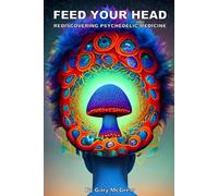 Feed Your Head: Rediscovering Psychedelic Medicine