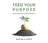 Feed Your Purpose: Intuitive Eating as a Spiritual Practice