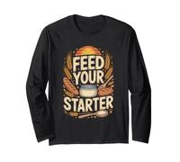 Feed Your Starter Sourdough Bread Baking Long Sleeve T-Shirt