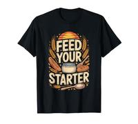 Feed Your Starter Sourdough Bread Baking T-Shirt