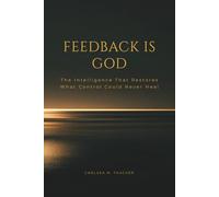 Feedback is God: The Intelligence That Restores What Control Could Never Heal: 6 (The Living Terrain Series)