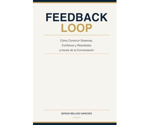 Feedback Loop: Cómo Construir Sistemas, Confianza y Resultados a través de la Conversación