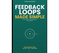 Feedback Loops Made Simple: How Systems Think, Self-Regulate, and Surprise Us (The Made Simple Framework: Clear thinking for complex systems.)