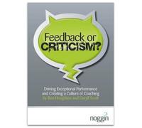 Feedback or Criticism?: Driving Exceptional Performance and Creating a Culture of Coaching