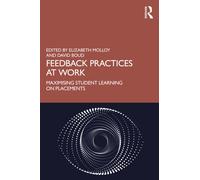 Feedback Practices at Work : Maximising Student Learning on Placements