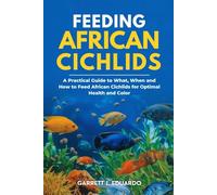 Feeding African Cichlids: A Practical Guide to What, When and How to Feed African Cichlids for Optimal Health and Color