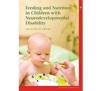 Feeding and Nutrition in Children with Neurodevelopmental Disability (Mac Keith Press Practical Guides)
