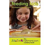 Feeding Kids: 120 Foolproof Family Recipes. The Netmums Cookery Book