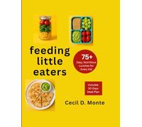 Feeding Little Eaters: 75+ Easy, Nutritious Lunches For Every Kid
